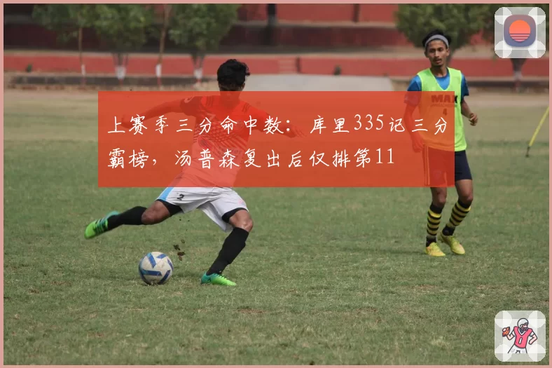 上赛季三分命中数:库里335记三分霸榜,汤普森复出后仅排第11